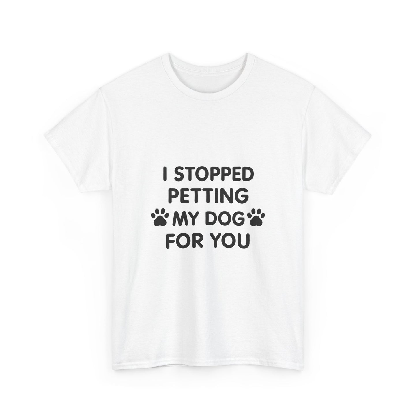 Funny Dog Lover Tee - I Stopped Petting My Dog for You, Gift for Pet Owners, Fun T-Shirt, Unisex Humor Shirt, Dog Mom Gift