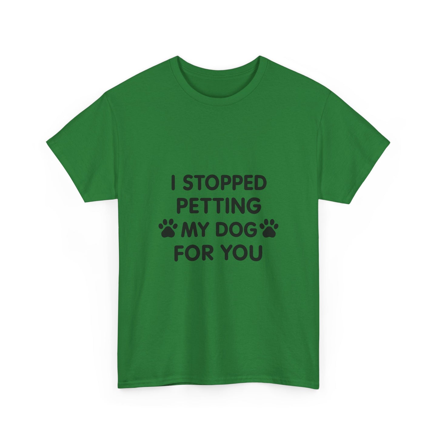 Funny Dog Lover Tee - I Stopped Petting My Dog for You, Gift for Pet Owners, Fun T-Shirt, Unisex Humor Shirt, Dog Mom Gift