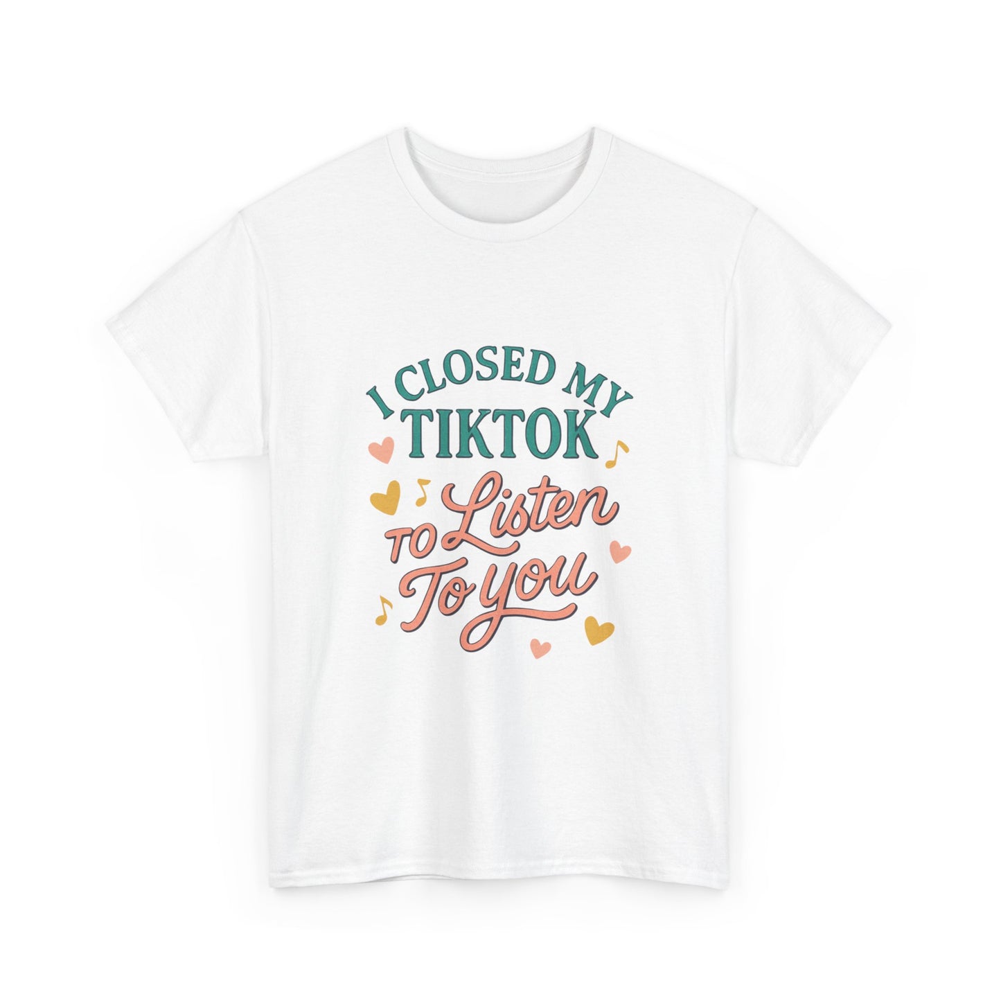 I Closed My TikTok to Listen to You, Funny Graphic Tee