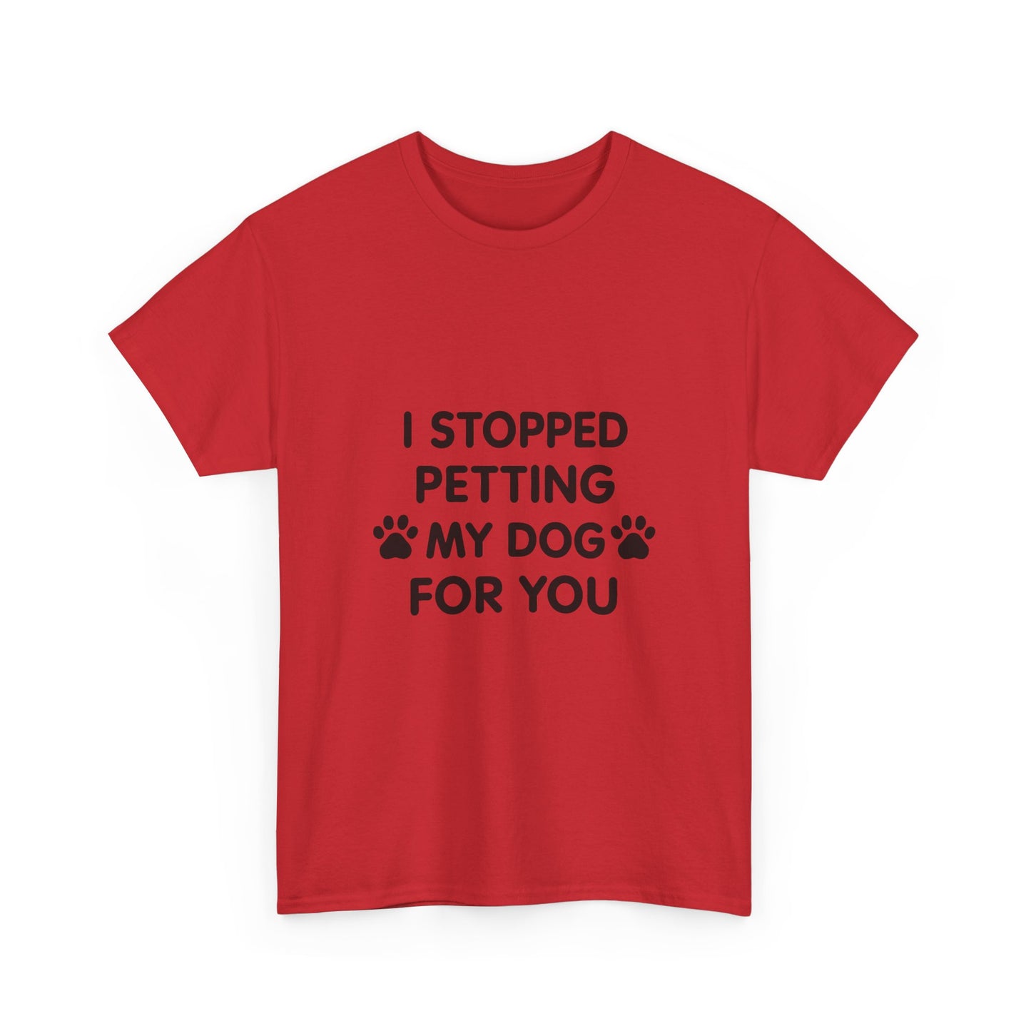 Funny Dog Lover Tee - I Stopped Petting My Dog for You, Gift for Pet Owners, Fun T-Shirt, Unisex Humor Shirt, Dog Mom Gift