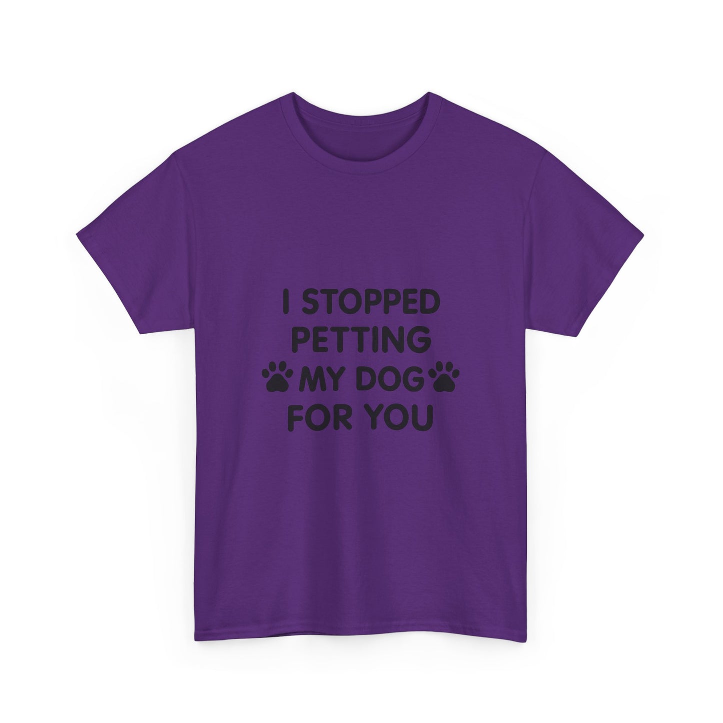 Funny Dog Lover Tee - I Stopped Petting My Dog for You, Gift for Pet Owners, Fun T-Shirt, Unisex Humor Shirt, Dog Mom Gift