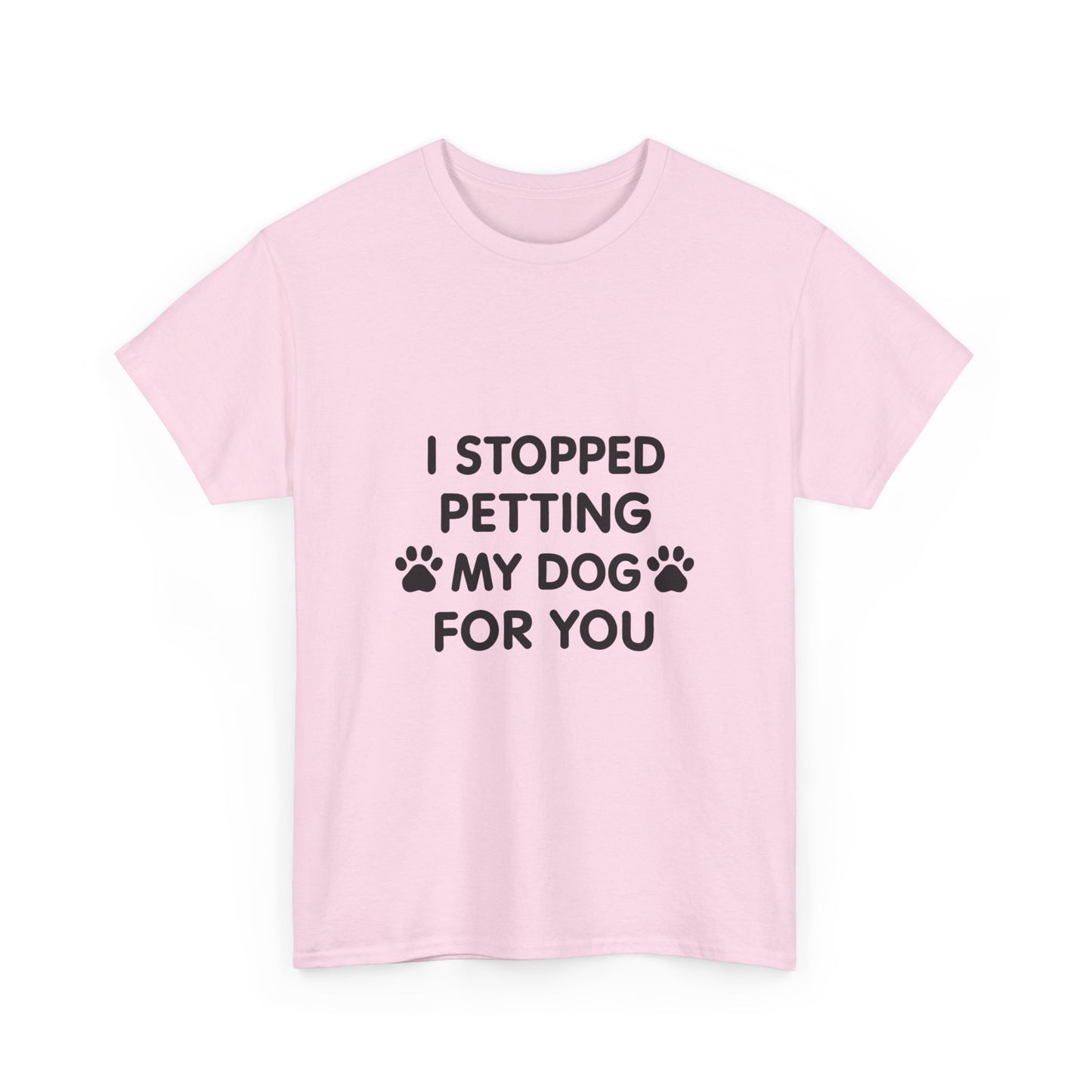 Funny Dog Lover Tee - I Stopped Petting My Dog for You, Gift for Pet Owners, Fun T-Shirt, Unisex Humor Shirt, Dog Mom Gift