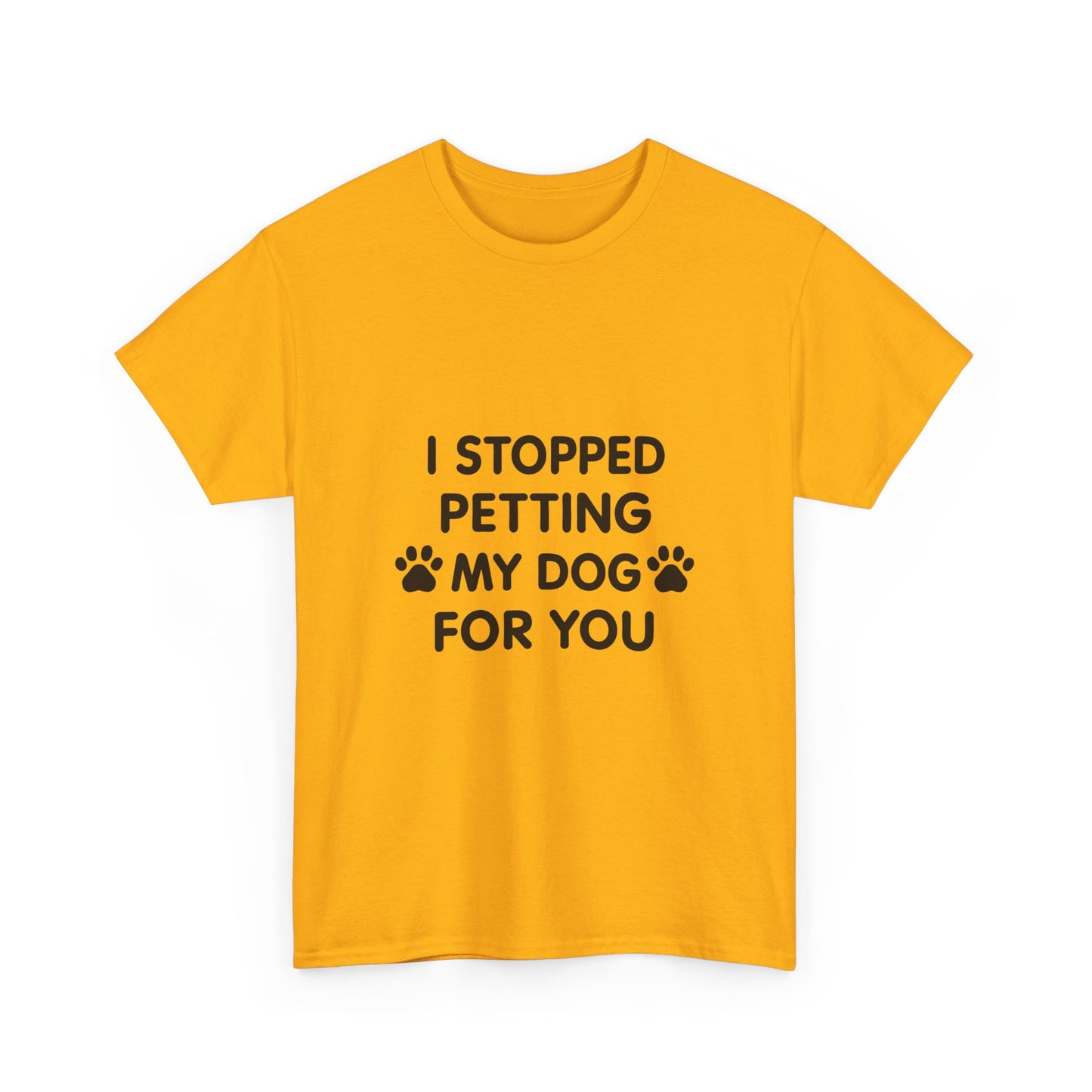 Funny Dog Lover Tee - I Stopped Petting My Dog for You, Gift for Pet Owners, Fun T-Shirt, Unisex Humor Shirt, Dog Mom Gift