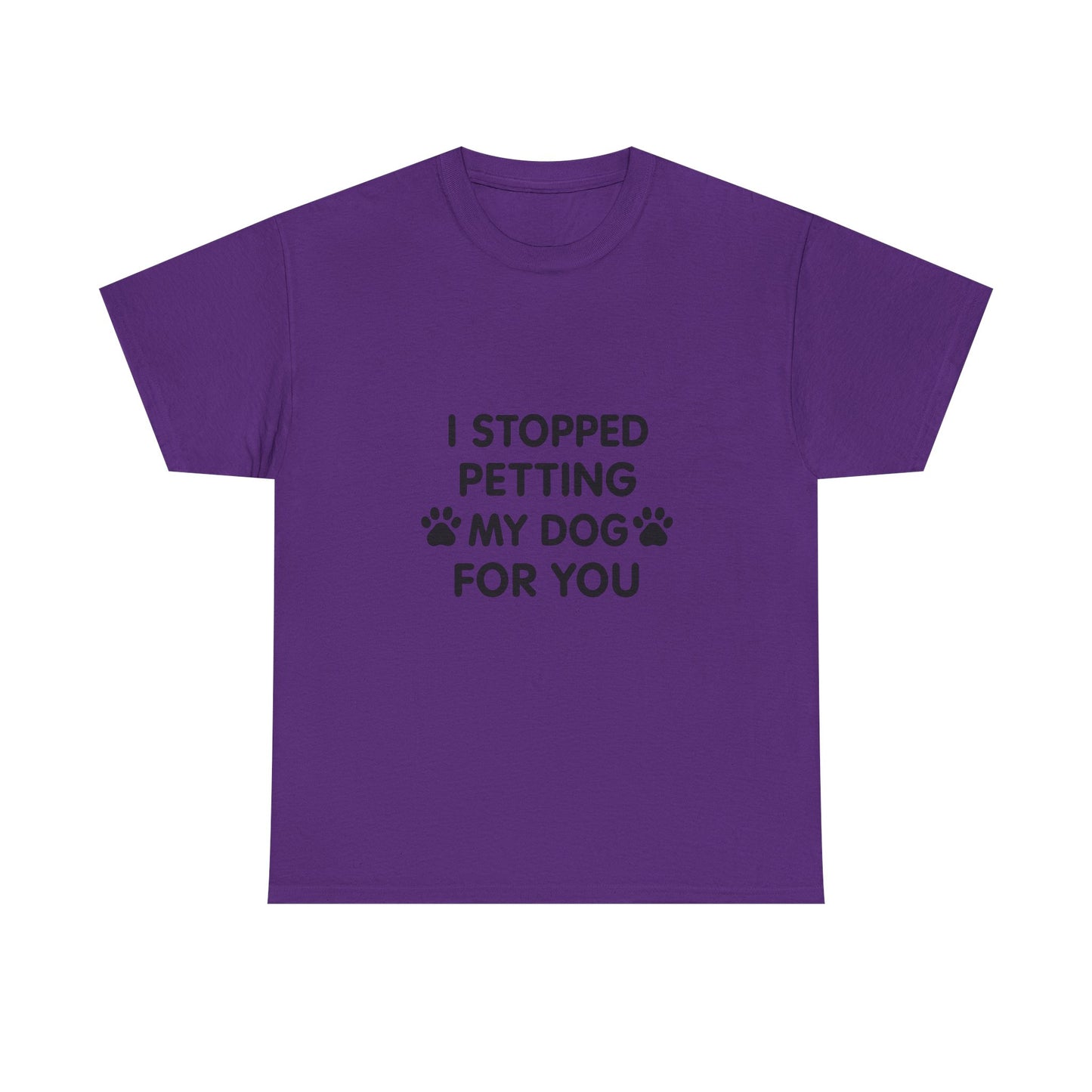 Funny Dog Lover Tee - I Stopped Petting My Dog for You, Gift for Pet Owners, Fun T-Shirt, Unisex Humor Shirt, Dog Mom Gift
