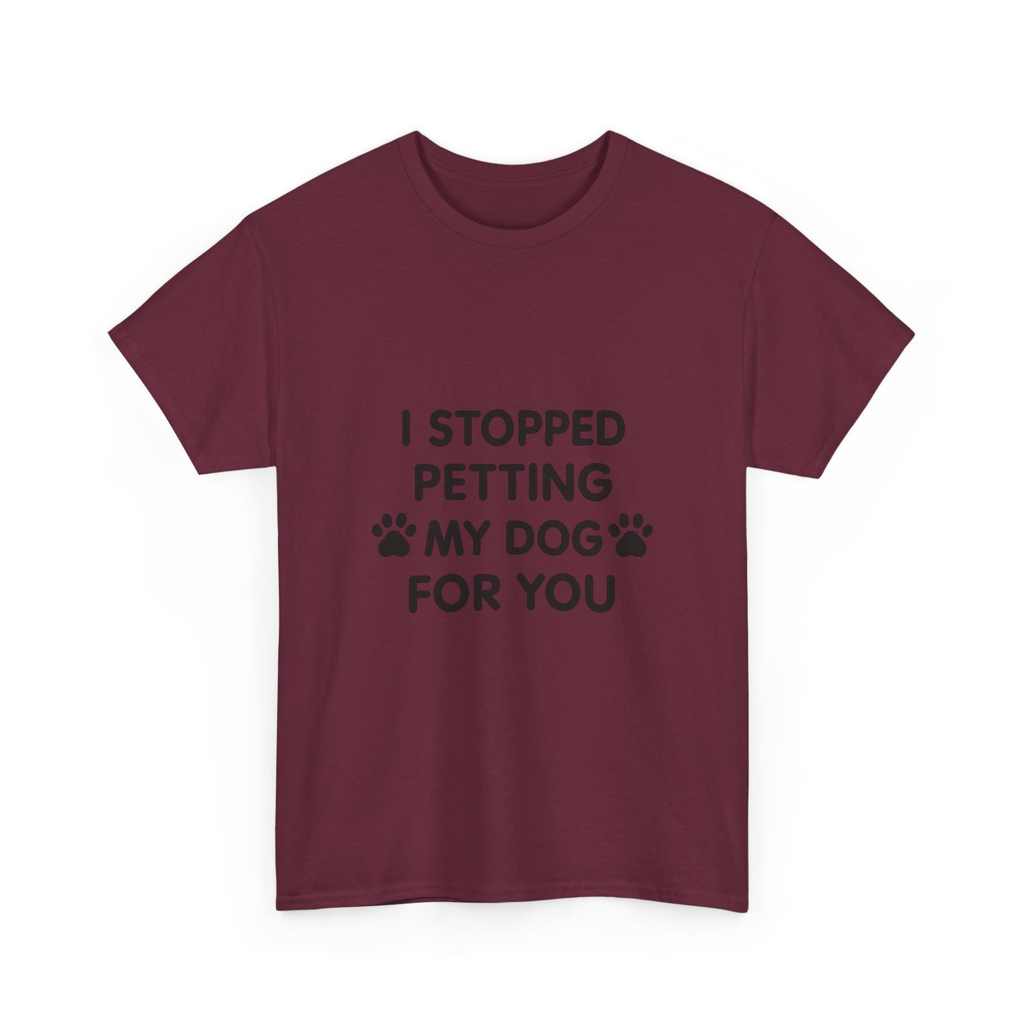 Funny Dog Lover Tee - I Stopped Petting My Dog for You, Gift for Pet Owners, Fun T-Shirt, Unisex Humor Shirt, Dog Mom Gift