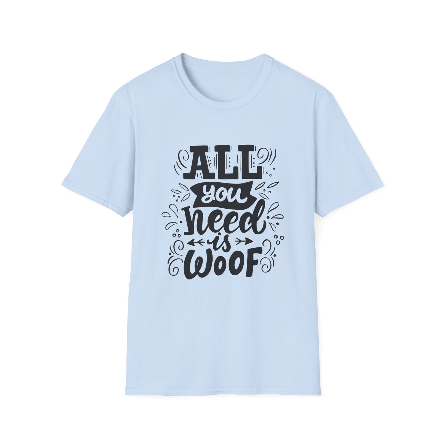 Unisex Dog Lover T-Shirt - "All You Need is Woof" - Perfect for Pet Owners, Gifts, Casual Wear, Animal Lovers, Birthdays