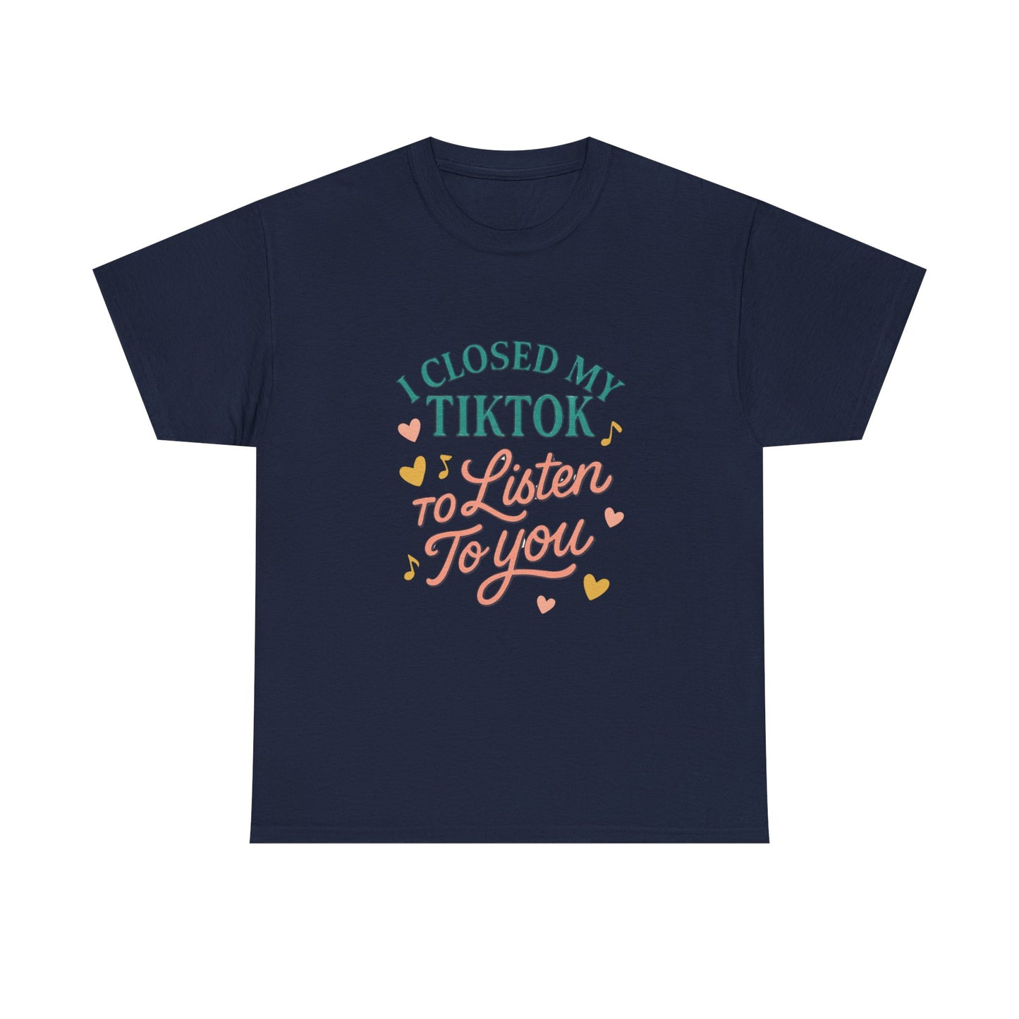 I Closed My TikTok to Listen to You, Funny Graphic Tee
