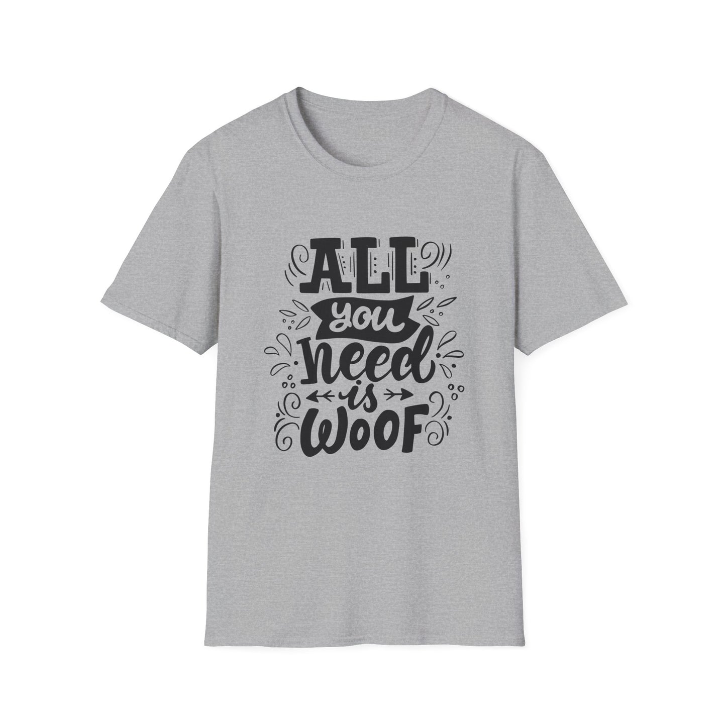Unisex Dog Lover T-Shirt - "All You Need is Woof" - Perfect for Pet Owners, Gifts, Casual Wear, Animal Lovers, Birthdays