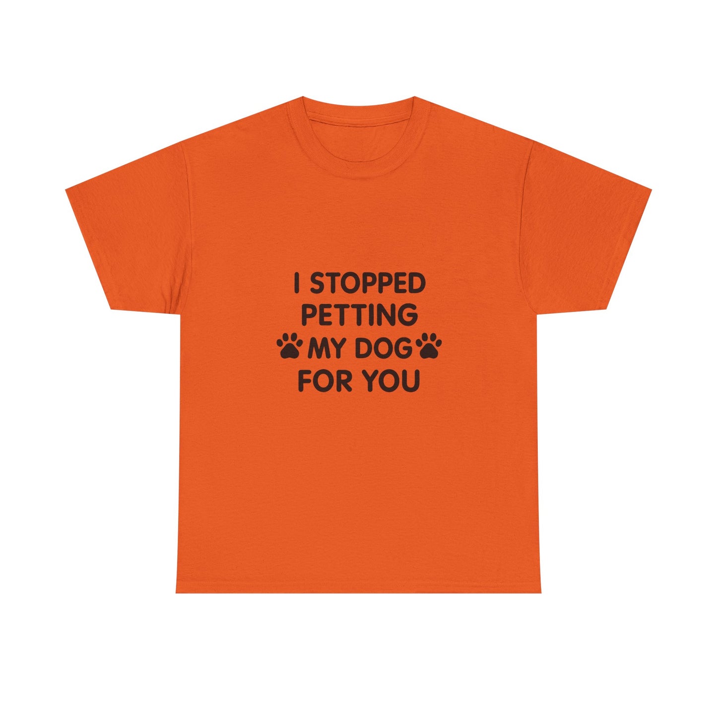 Funny Dog Lover Tee - I Stopped Petting My Dog for You, Gift for Pet Owners, Fun T-Shirt, Unisex Humor Shirt, Dog Mom Gift