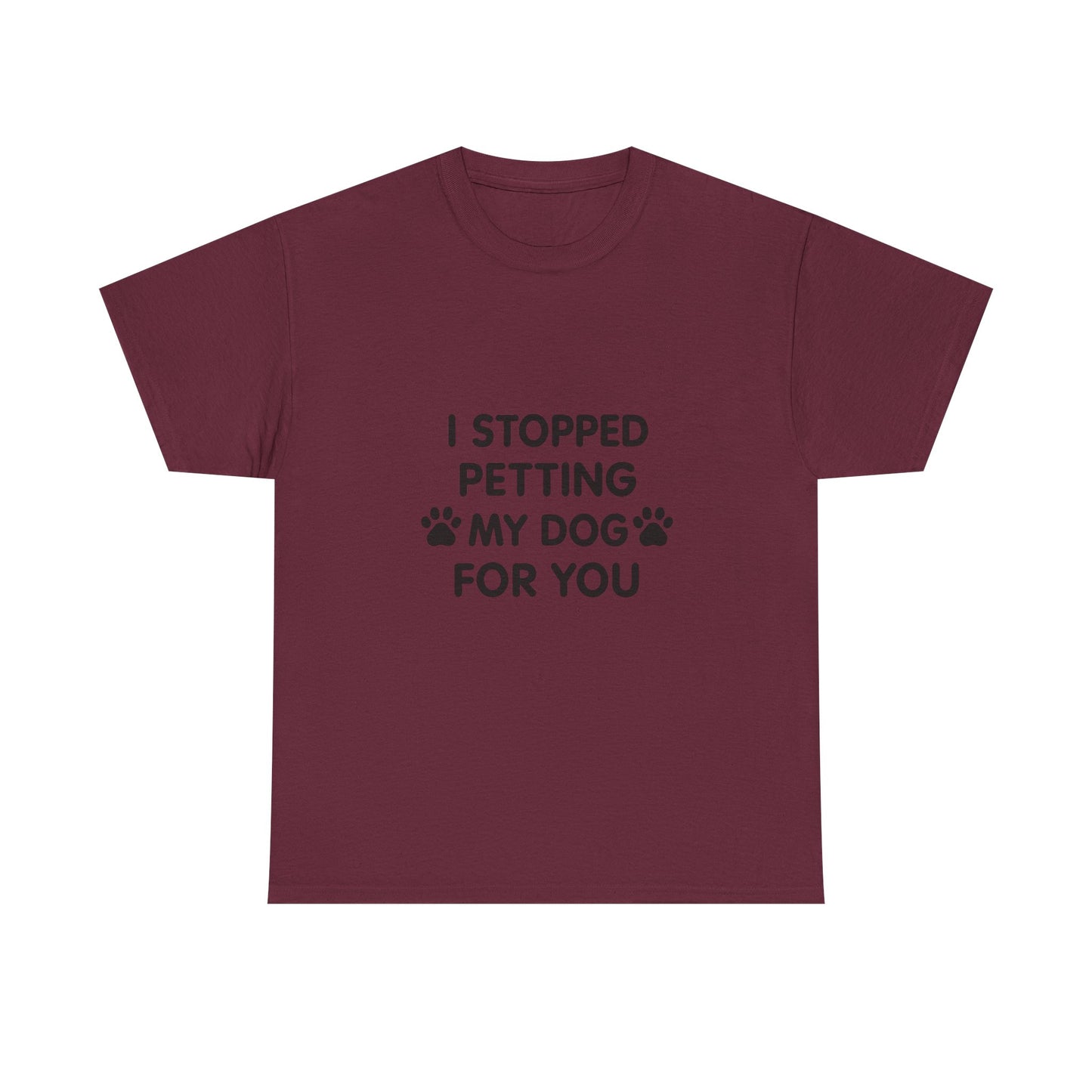 Funny Dog Lover Tee - I Stopped Petting My Dog for You, Gift for Pet Owners, Fun T-Shirt, Unisex Humor Shirt, Dog Mom Gift