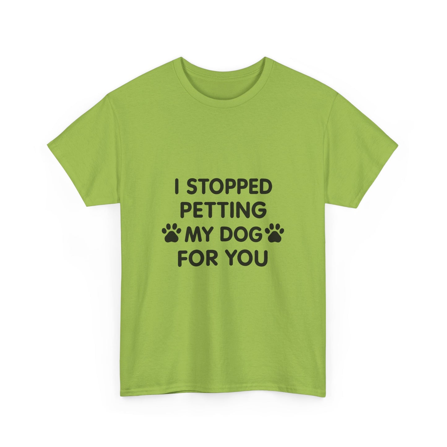 Funny Dog Lover Tee - I Stopped Petting My Dog for You, Gift for Pet Owners, Fun T-Shirt, Unisex Humor Shirt, Dog Mom Gift