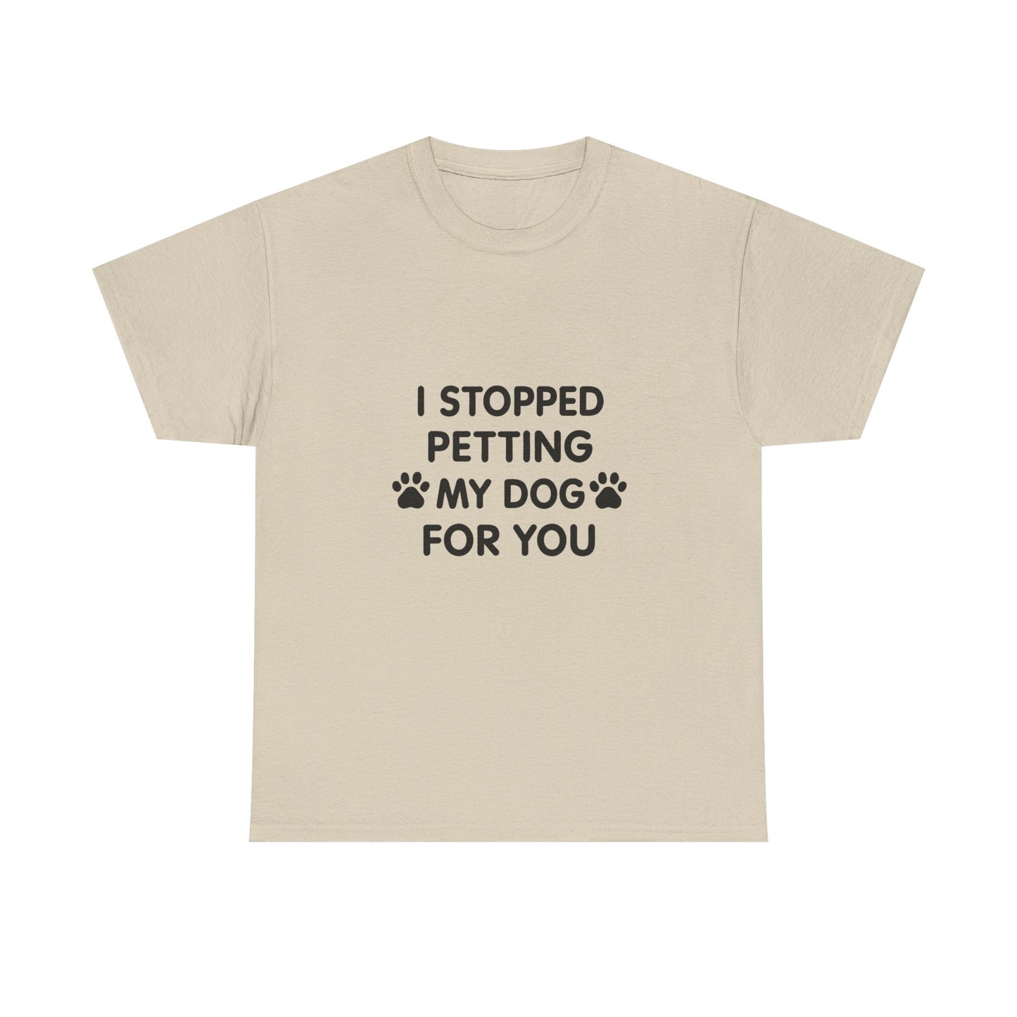 Funny Dog Lover Tee - I Stopped Petting My Dog for You, Gift for Pet Owners, Fun T-Shirt, Unisex Humor Shirt, Dog Mom Gift