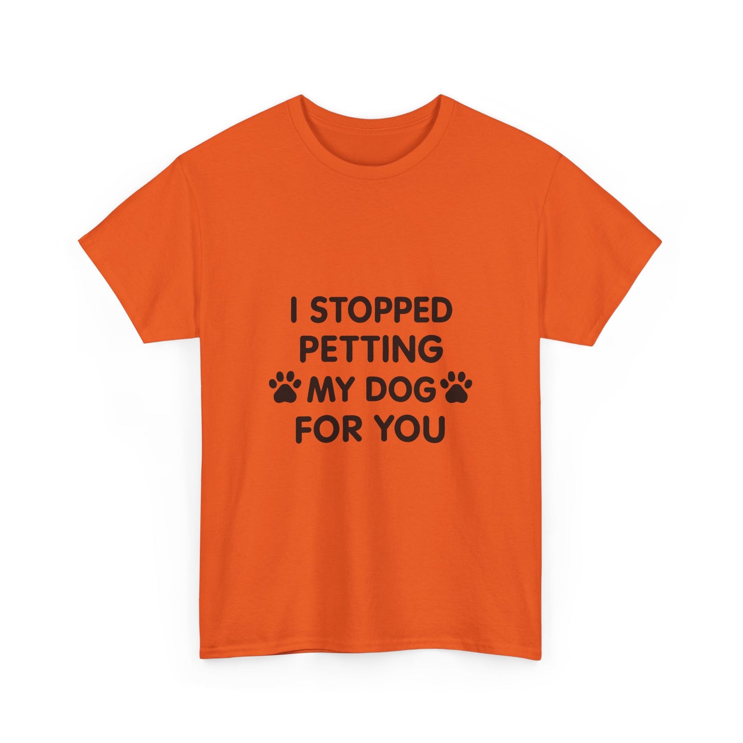 Funny Dog Lover Tee - I Stopped Petting My Dog for You, Gift for Pet Owners, Fun T-Shirt, Unisex Humor Shirt, Dog Mom Gift