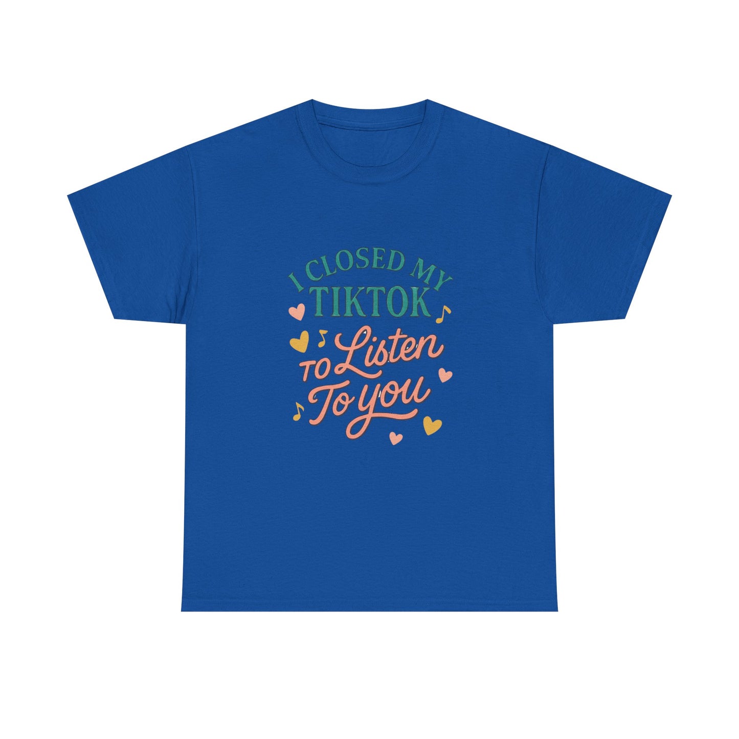 I Closed My TikTok to Listen to You, Funny Graphic Tee