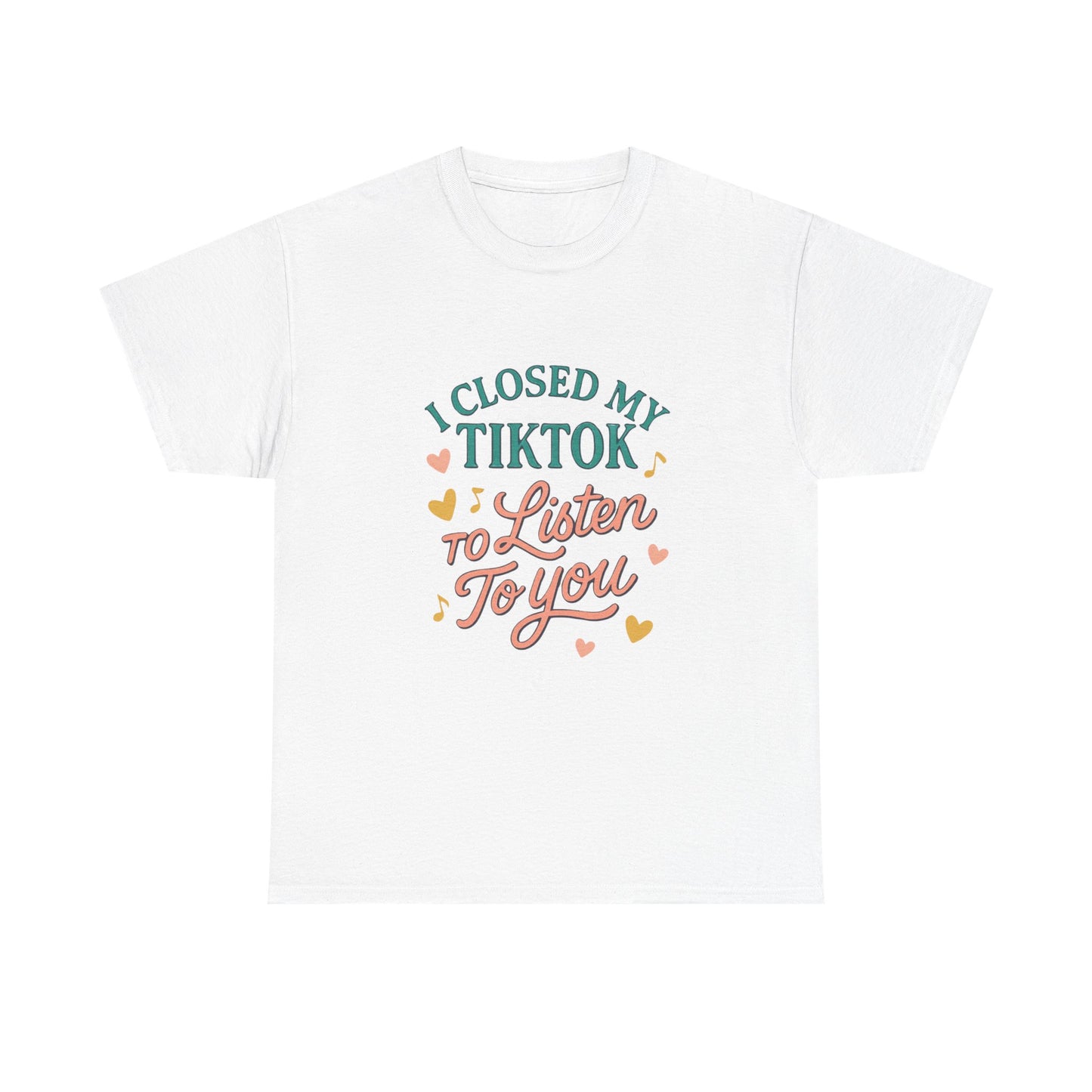 I Closed My TikTok to Listen to You, Funny Graphic Tee