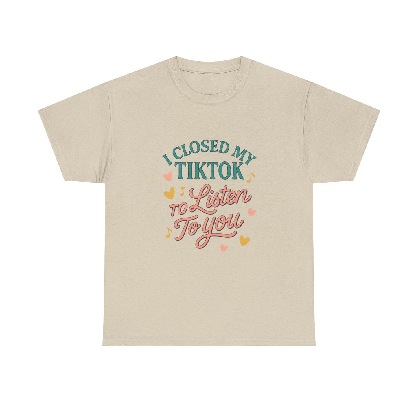 I Closed My TikTok to Listen to You, Funny Graphic Tee