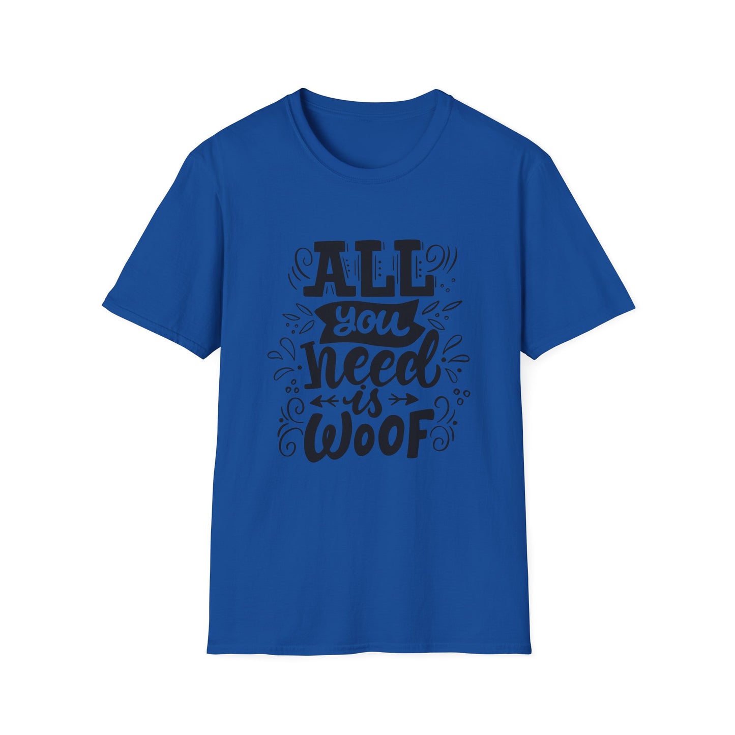 Unisex Dog Lover T-Shirt - "All You Need is Woof" - Perfect for Pet Owners, Gifts, Casual Wear, Animal Lovers, Birthdays