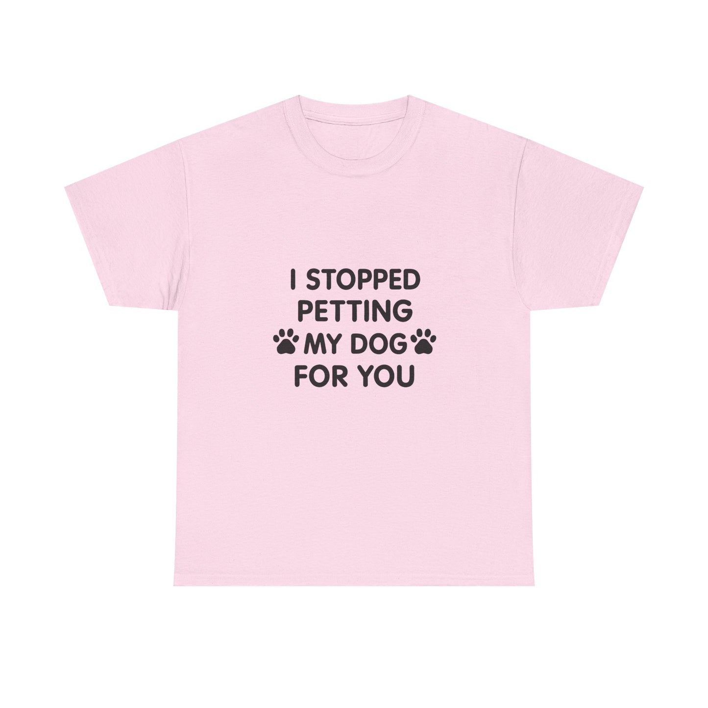 Funny Dog Lover Tee - I Stopped Petting My Dog for You, Gift for Pet Owners, Fun T-Shirt, Unisex Humor Shirt, Dog Mom Gift