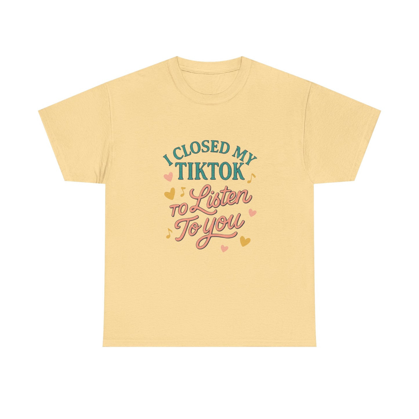 I Closed My TikTok to Listen to You, Funny Graphic Tee