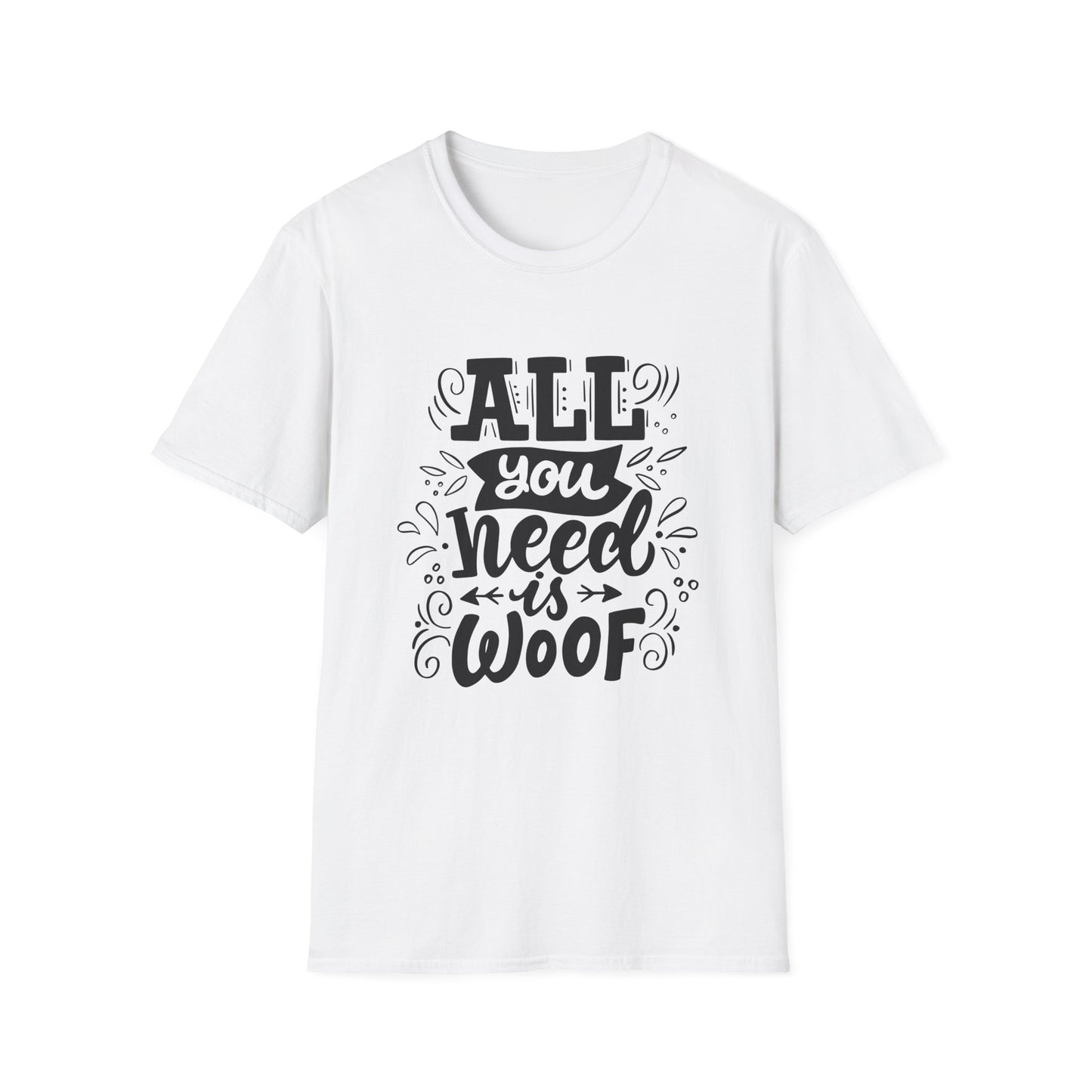 Unisex Dog Lover T-Shirt - "All You Need is Woof" - Perfect for Pet Owners, Gifts, Casual Wear, Animal Lovers, Birthdays