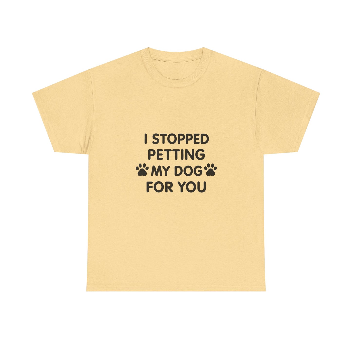 Funny Dog Lover Tee - I Stopped Petting My Dog for You, Gift for Pet Owners, Fun T-Shirt, Unisex Humor Shirt, Dog Mom Gift