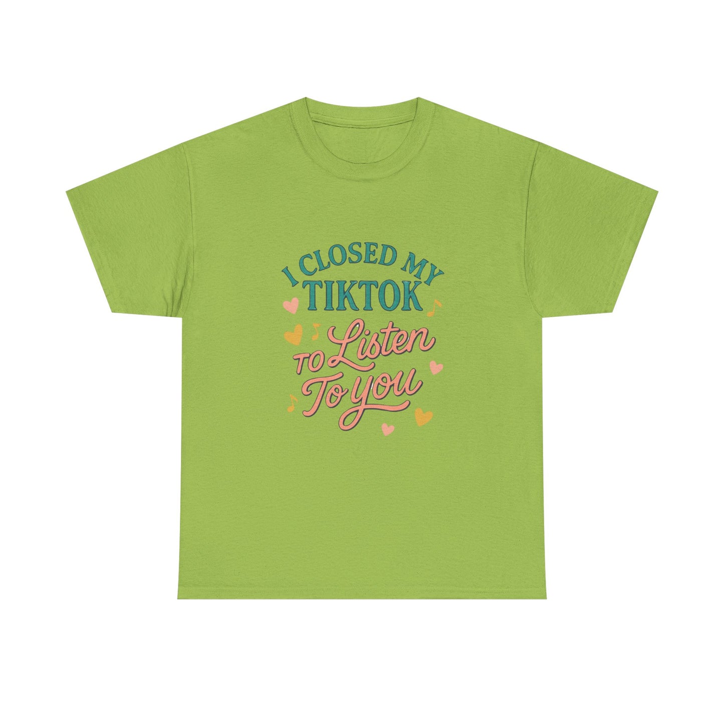 I Closed My TikTok to Listen to You, Funny Graphic Tee