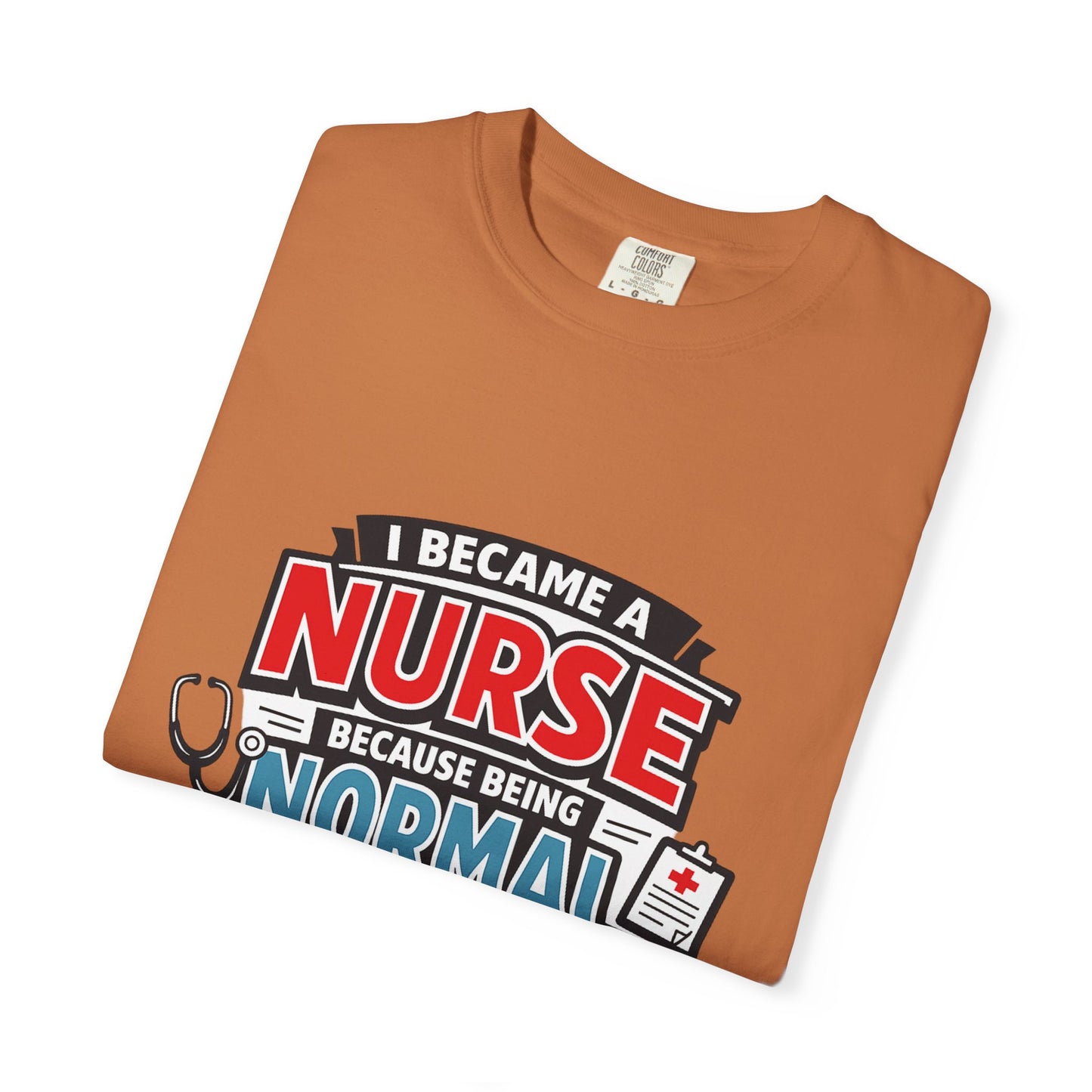 Nurse T-Shirt – "I Became a Nurse Because Being Normal Looked Boring" Funny Medical Tee