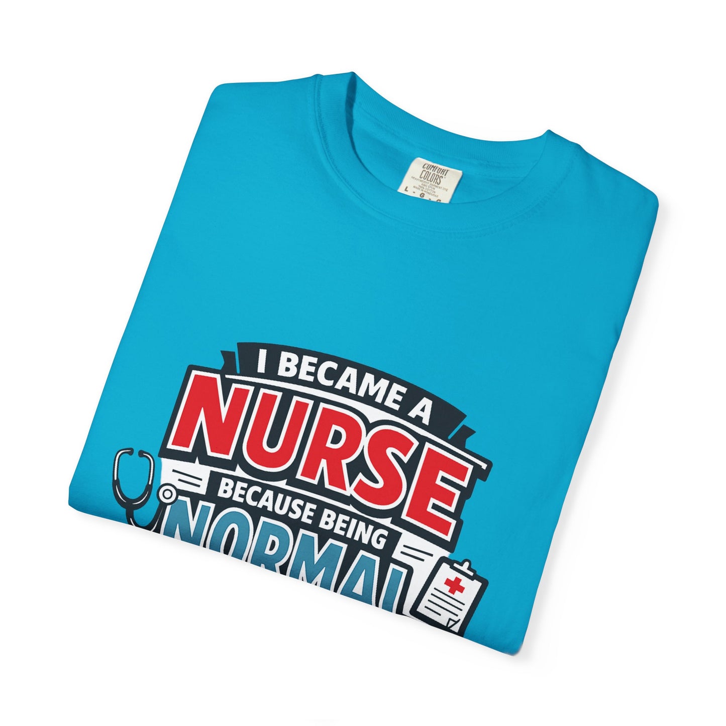 Nurse T-Shirt – "I Became a Nurse Because Being Normal Looked Boring" Funny Medical Tee