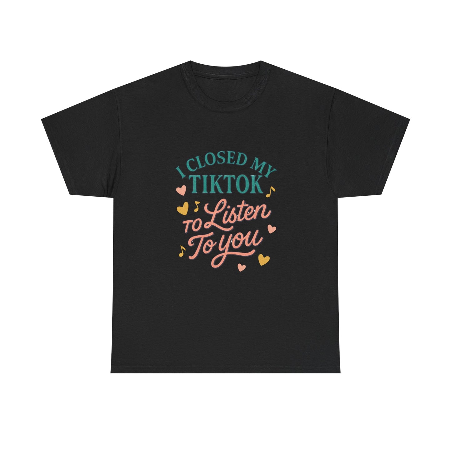 I Closed My TikTok to Listen to You, Funny Graphic Tee