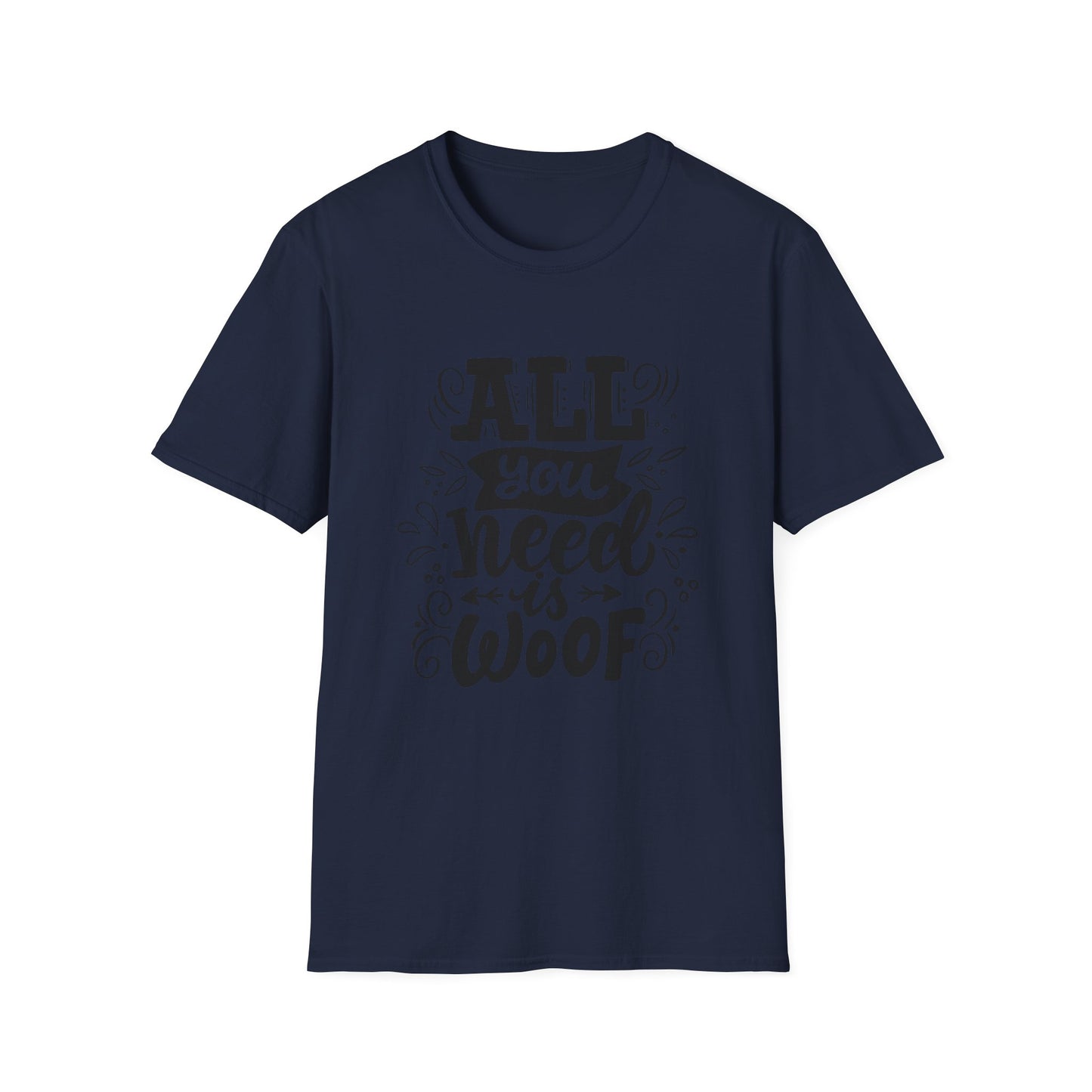 Unisex Dog Lover T-Shirt - "All You Need is Woof" - Perfect for Pet Owners, Gifts, Casual Wear, Animal Lovers, Birthdays
