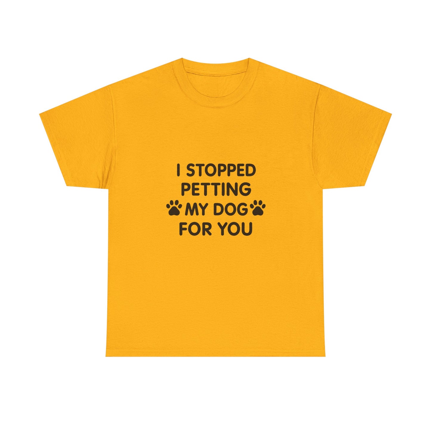 Funny Dog Lover Tee - I Stopped Petting My Dog for You, Gift for Pet Owners, Fun T-Shirt, Unisex Humor Shirt, Dog Mom Gift
