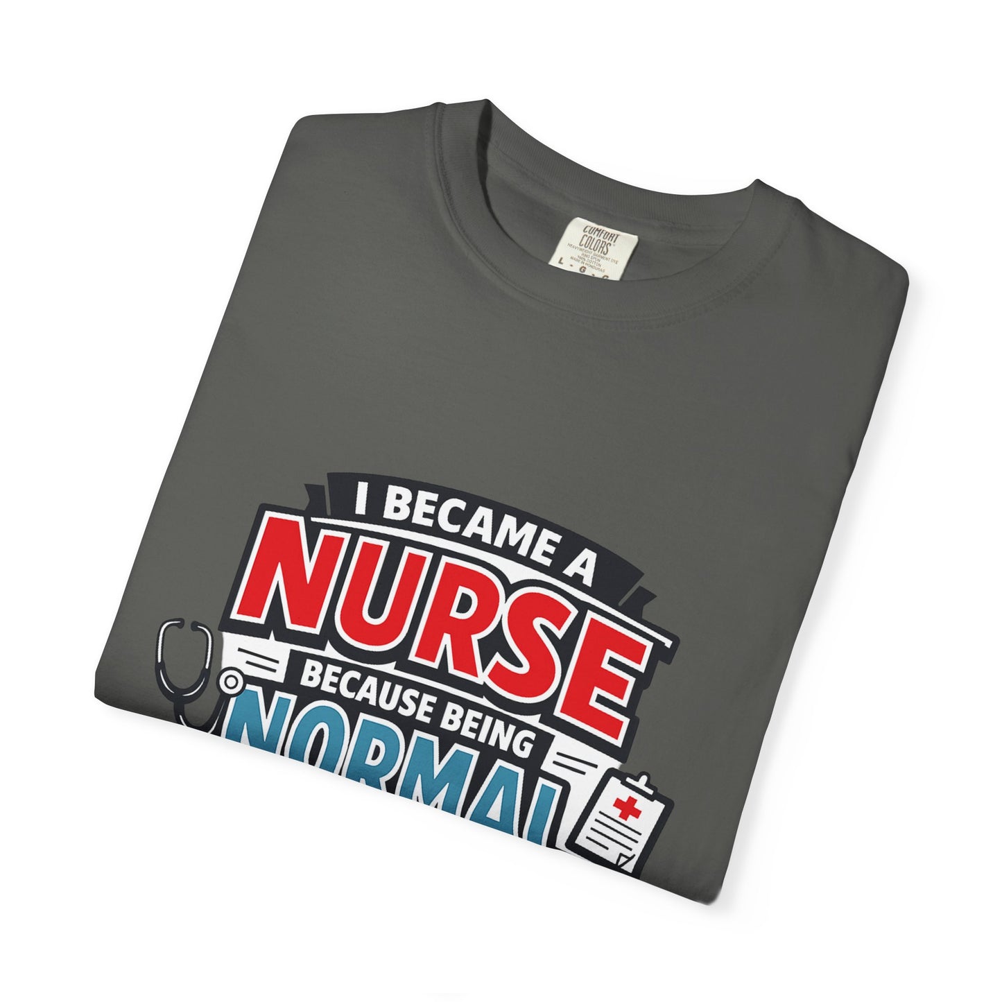 Nurse T-Shirt – "I Became a Nurse Because Being Normal Looked Boring" Funny Medical Tee