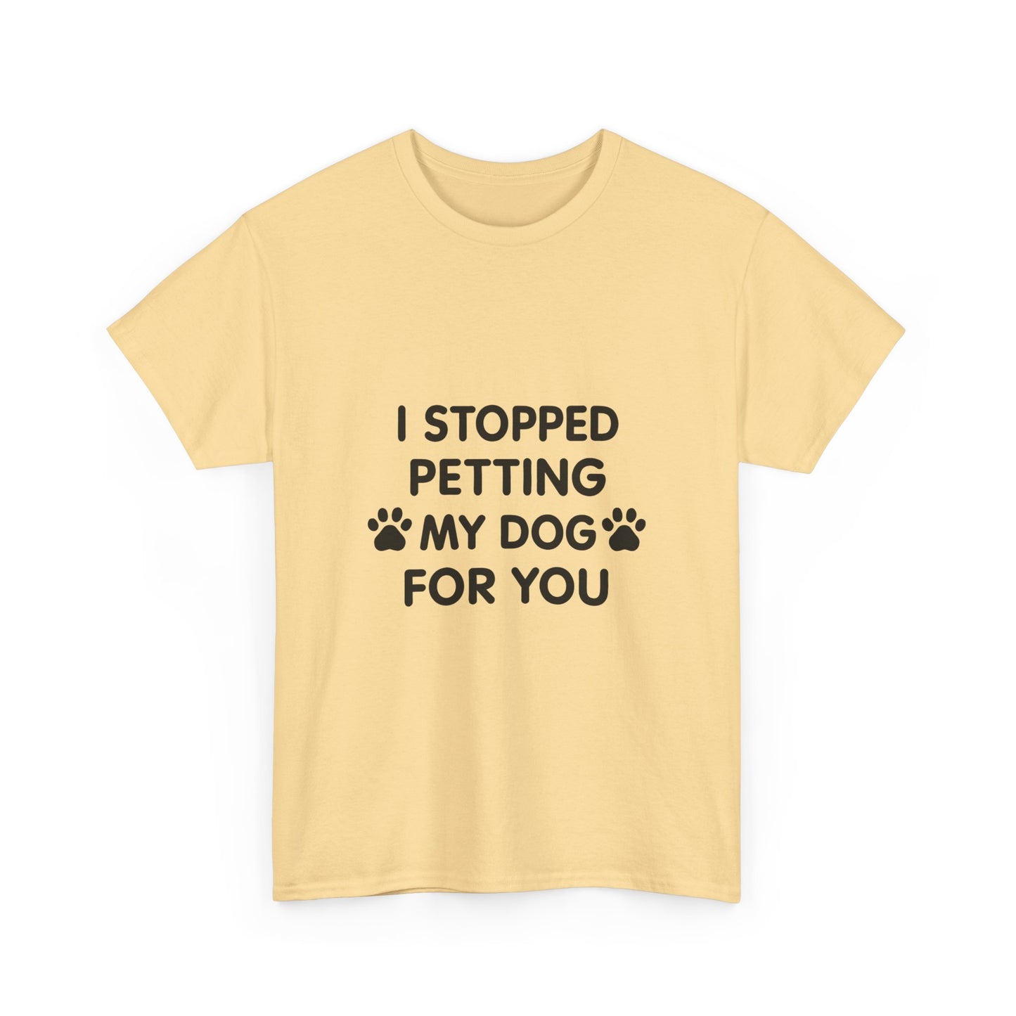 Funny Dog Lover Tee - I Stopped Petting My Dog for You, Gift for Pet Owners, Fun T-Shirt, Unisex Humor Shirt, Dog Mom Gift