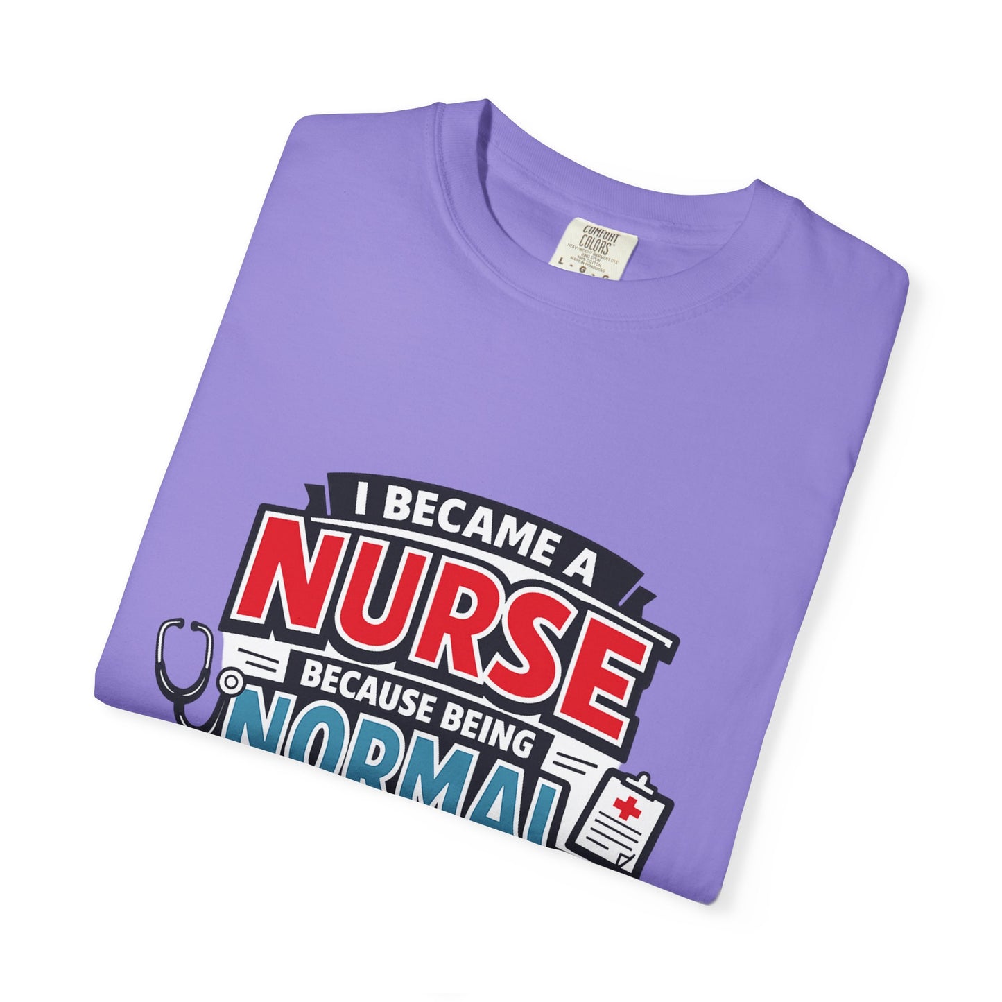Nurse T-Shirt – "I Became a Nurse Because Being Normal Looked Boring" Funny Medical Tee