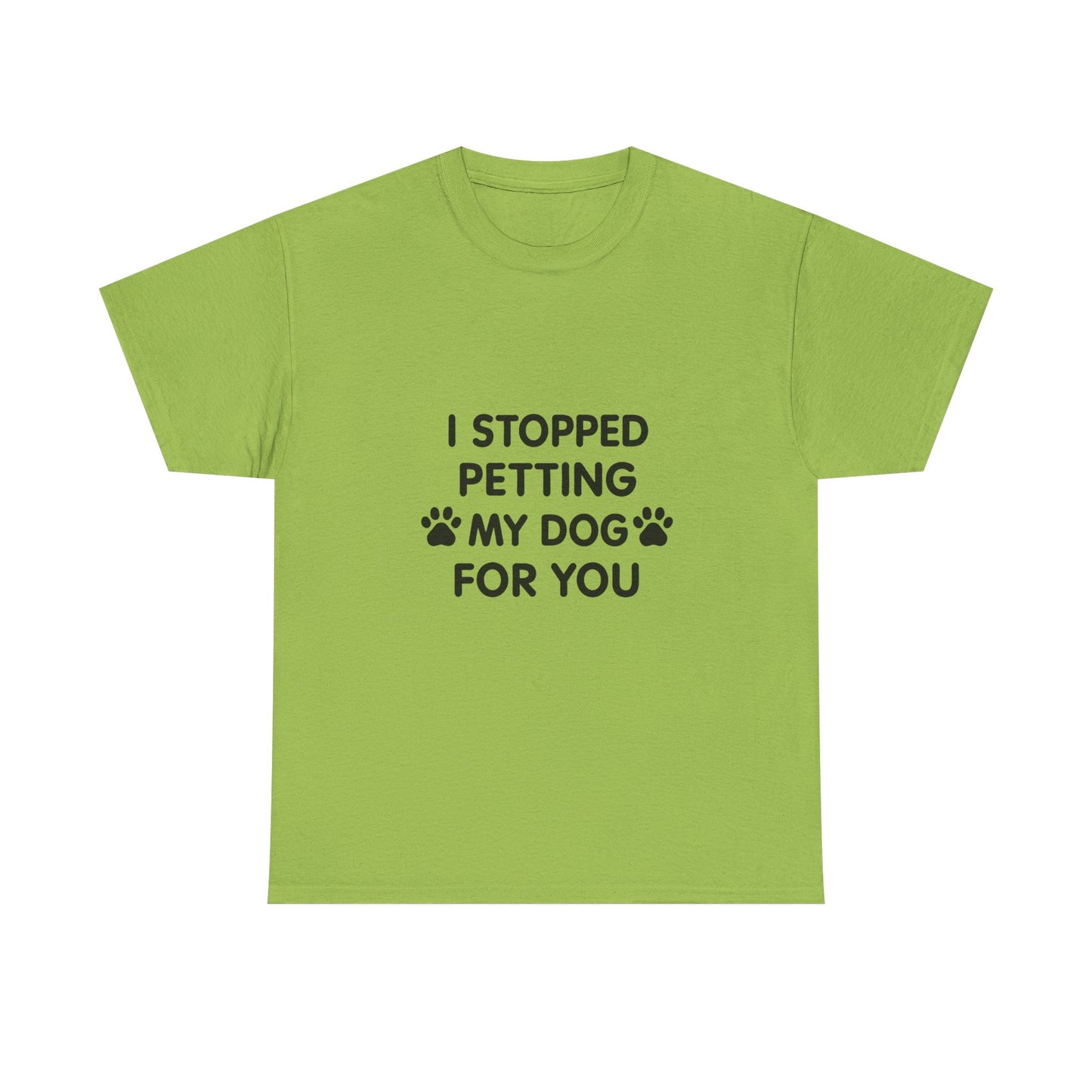 Funny Dog Lover Tee - I Stopped Petting My Dog for You, Gift for Pet Owners, Fun T-Shirt, Unisex Humor Shirt, Dog Mom Gift