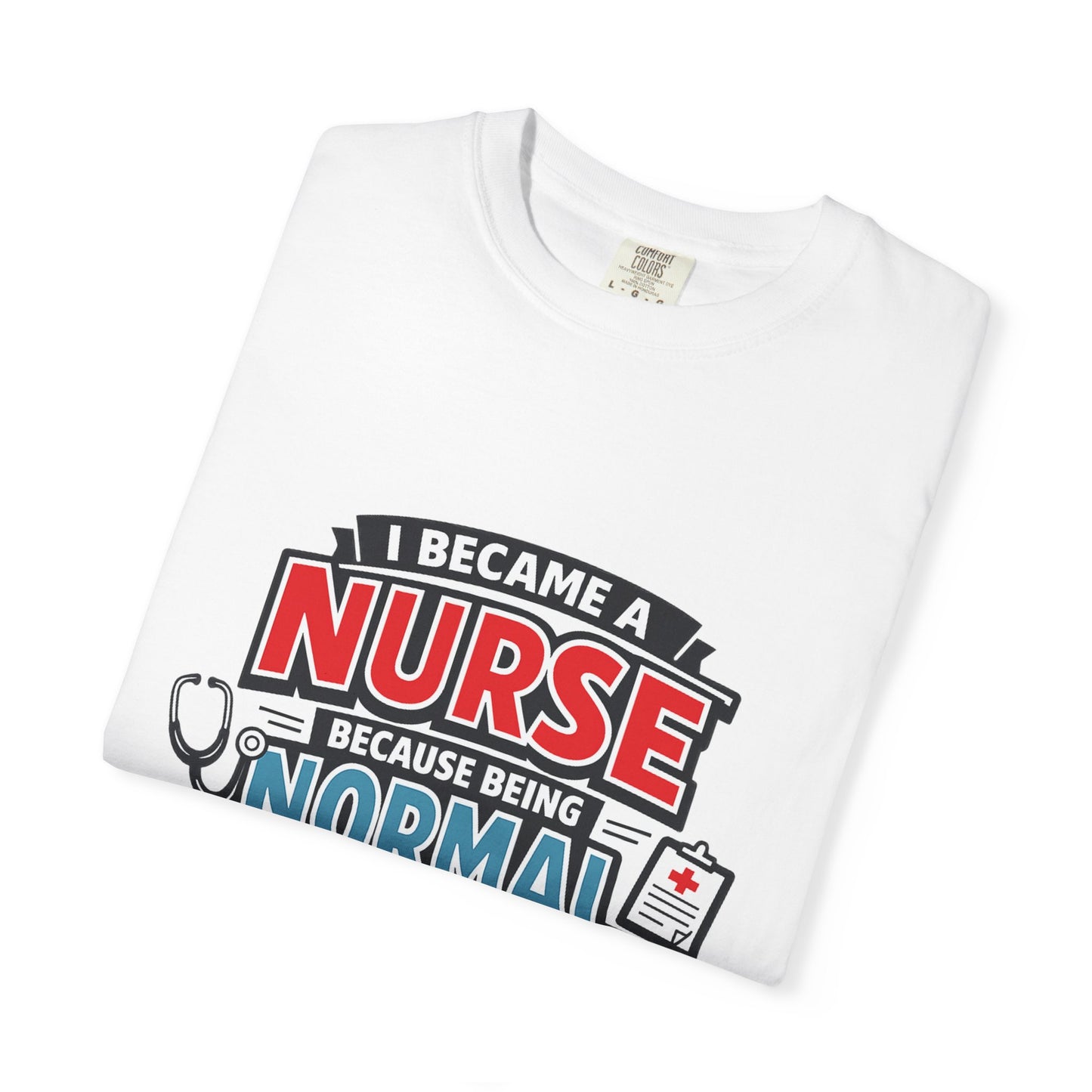 Nurse T-Shirt – "I Became a Nurse Because Being Normal Looked Boring" Funny Medical Tee