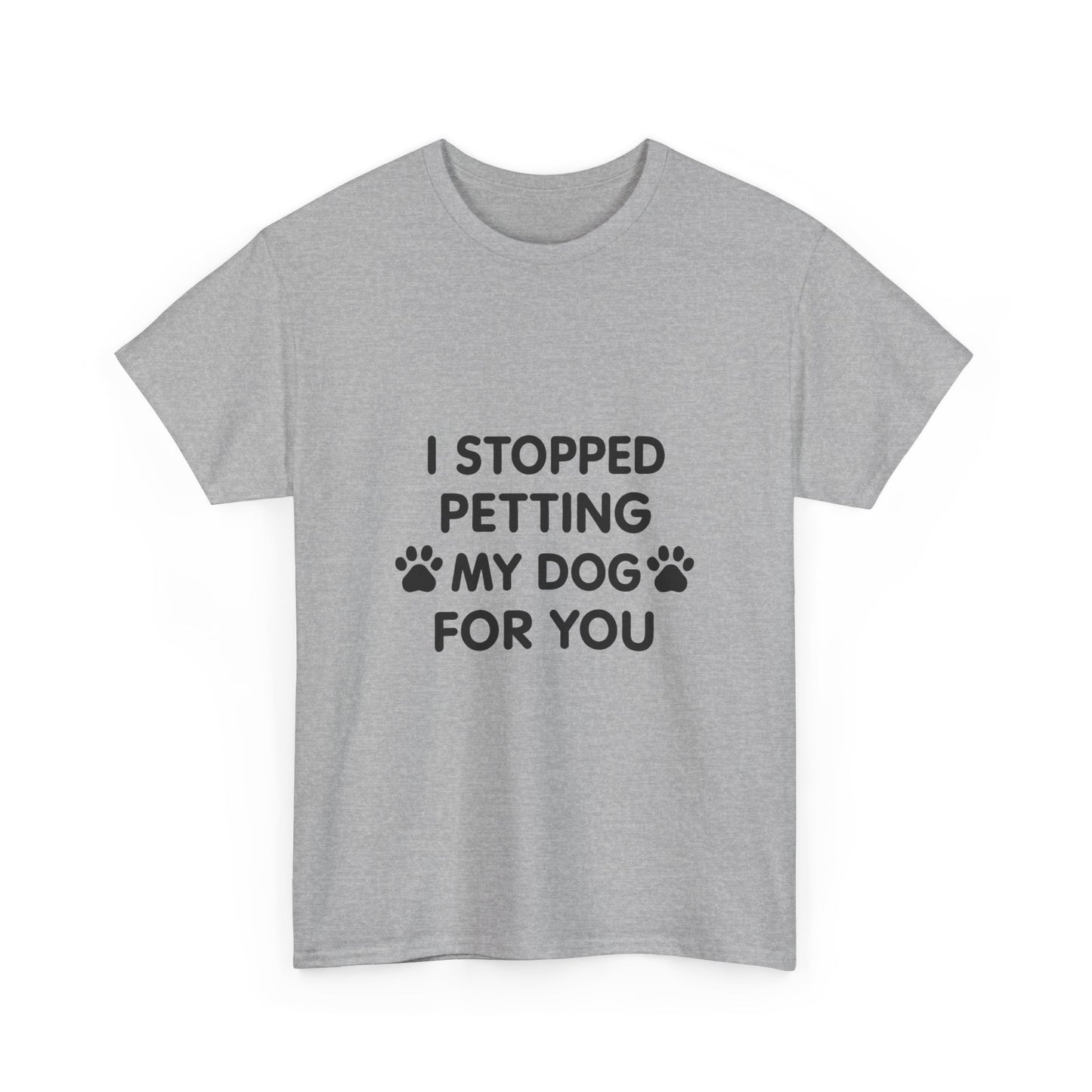 Funny Dog Lover Tee - I Stopped Petting My Dog for You, Gift for Pet Owners, Fun T-Shirt, Unisex Humor Shirt, Dog Mom Gift
