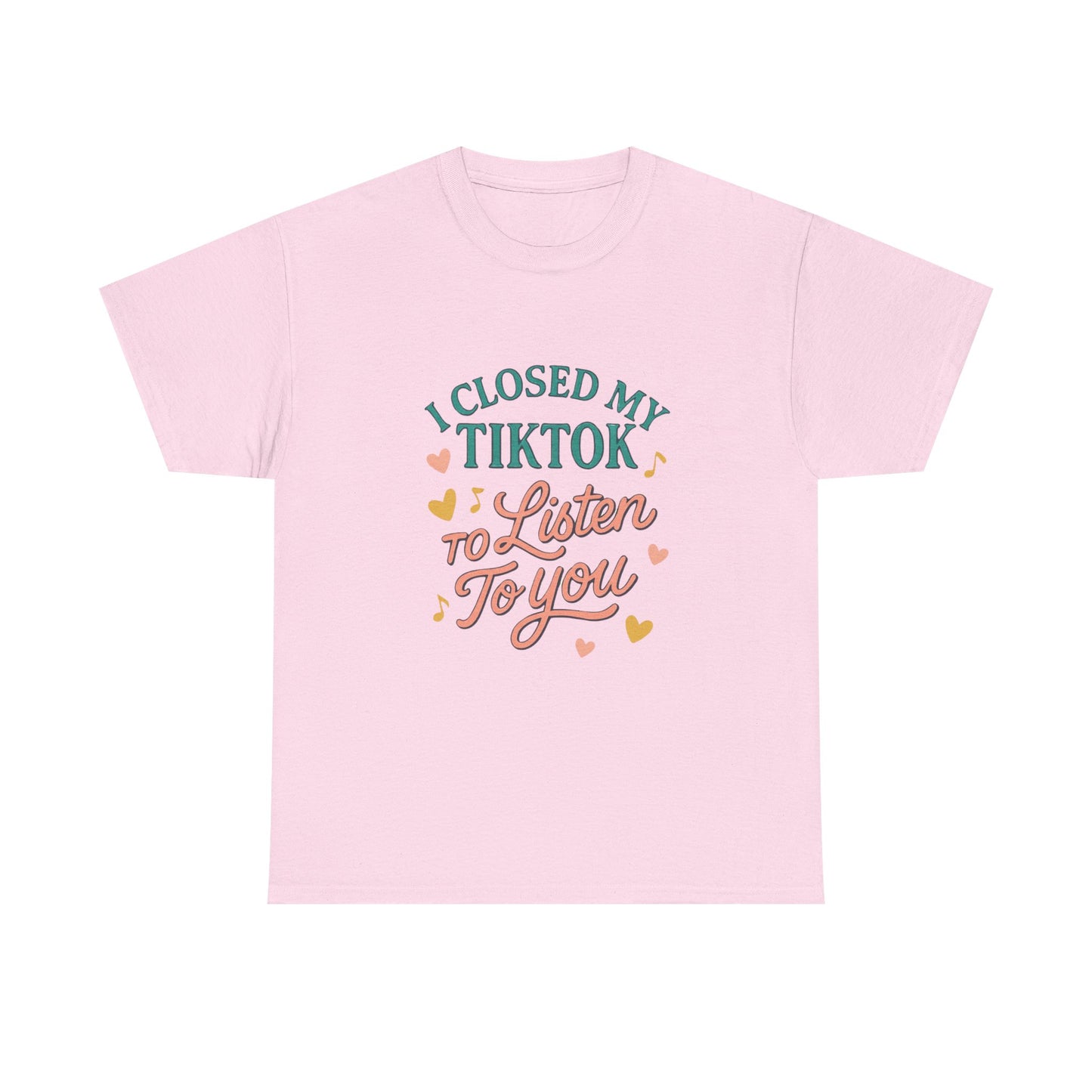 I Closed My TikTok to Listen to You, Funny Graphic Tee